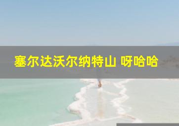 塞尔达沃尔纳特山 呀哈哈